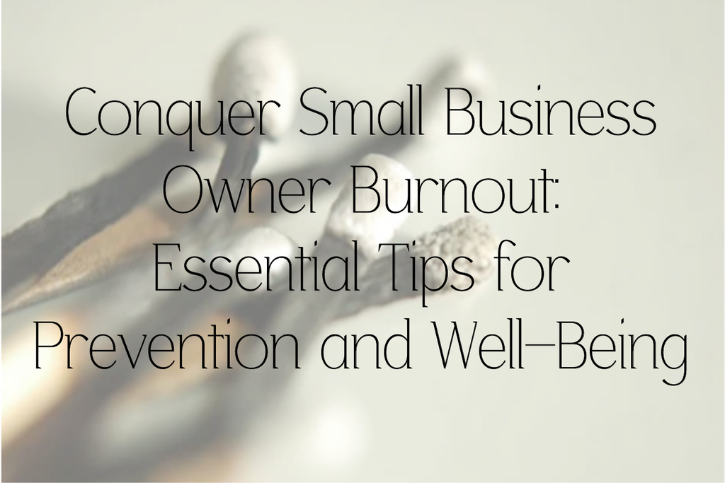 Conquer Small Business Owner Burnout: Essential Tips for Prevention and Well-Being