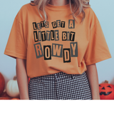 Lets Get a Little Bit Rowdy Tshirt - Crewneck - Hoodie