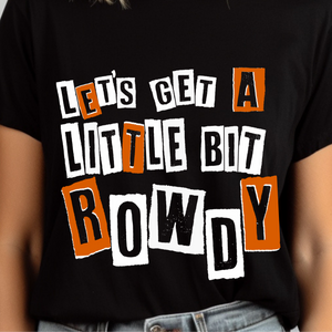 Black t-shirt with colorful text 'LET'S GET A LITTLE BIT ROWDY' worn by a person.