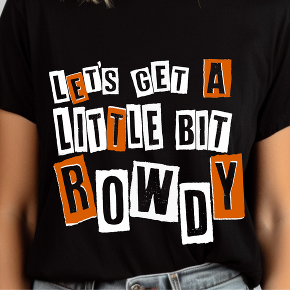 Black t-shirt with colorful text 'LET'S GET A LITTLE BIT ROWDY' worn by a person.