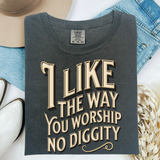 I like the way you worship no Diggity Comfort Colors Tshirt or Crewneck Sweatshirt